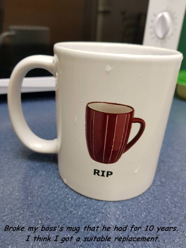 broken cup meme - Rip Broke my boss's mug that he had for 10 years. I think I got a suitable replacement.