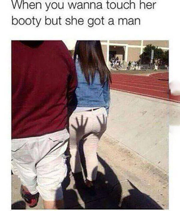 booty funny - When you wanna touch her booty but she got a man