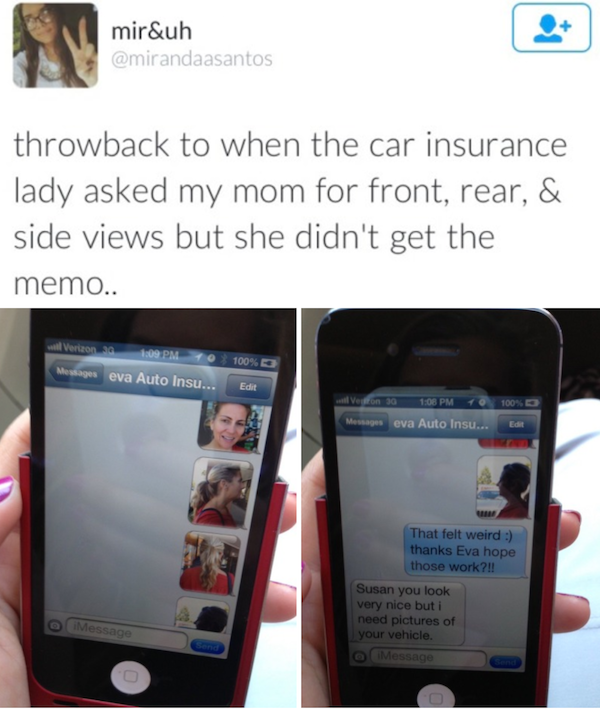mom sends selfies to insurance - mir&uh throwback to when the car insurance lady asked my mom for front, rear, & side views but she didn't get the memo.. Verizon 20 0 9 Pm 10 Messages eva Auto Insu... 100% Edit til Veton To 100% Monages eva Auto Insu... E