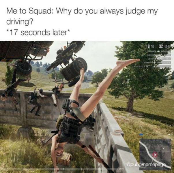 funniest pubg memes - Me to Squad Why do you always judge my driving? 17 seconds later 1883292