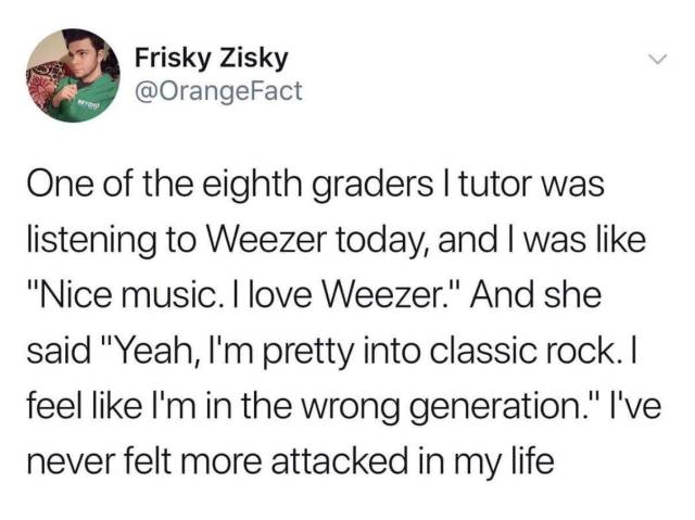 bret stephens twitter - Frisky Zisky One of the eighth graders I tutor was listening to Weezer today, and I was "Nice music. I love Weezer." And she said "Yeah, I'm pretty into classic rock. I feel I'm in the wrong generation." I've never felt more attack