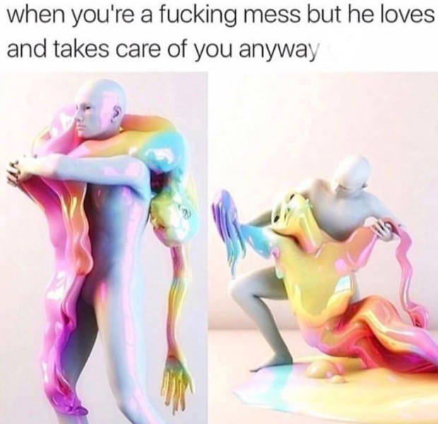 she's a mess but you love her anyway - when you're a fucking mess but he loves and takes care of you anyway