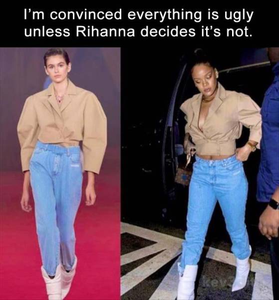 its ugly until rihanna wears it - 'I'm convinced everything is ugly unless Rihanna decides it's not.