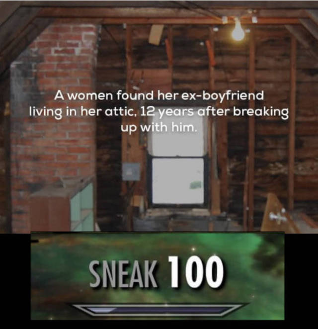 sneak 100 meme - A women found her exboyfriend living in her attic, 12 years after breaking up with him Sneak 100