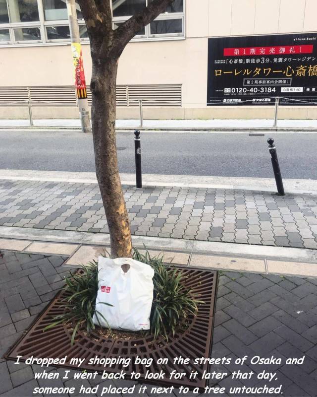 japan is not like any other country - sta L R939. Sers21 New! 30120403184 Bigo Im I dropped my shopping bag on the streets of Osaka and when I went back to look for it later that day, nomeone had placed it next to a tree untouched.