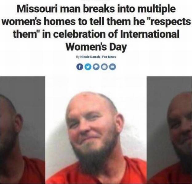 funny pic missouri man breaks into women's homes - Missouri man breaks into multiple women's homes to tell them he "respects them" in celebration of International Women's Day By Nicole Darrah Fox News 00000