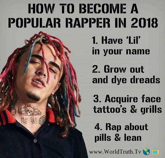 funny pic 2pac mumble rap - How To Become A Popular Rapper In 2018 1. Have "Lil' in your name 2. Grow out and dye dreads 3. Acquire face tattoo's & grills Di 4. Rap about pills & lean