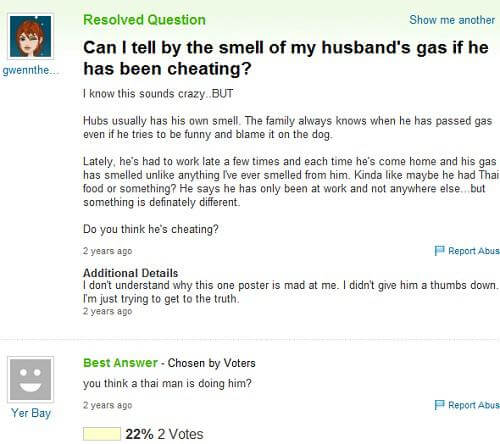 relationship memes of wtf yahoo questions gwennthe. Resolved Question Show me another Can I tell by the smell of my husband's gas if he has been cheating? I know this sounds crazy But Hubs usually has his own smell. The family always knows when he has pas