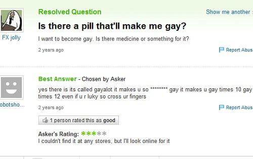 relationship memes of funny yahoo answers Show me another Resolved Question Is there a pill that'll make me gay? I want to become gay. Is there medicine or something for it? Fx jolly 2 years ago Report Abus Best Answer Chosen by Asker yes there is its cal