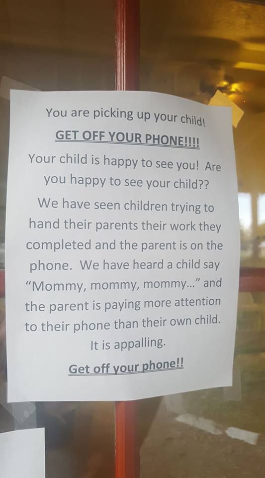 There's been a rallying cry against parents ignoring their children in favor of cell phones popping up all over social media.
Like this paper posted at a day care that Juliana Mazurkewicz noticed when she was picking up her child.    Your child is happy to see you! Are you happy to see your child??

    We have seen children trying to hand their parents their work they completed and the parent is on the phone. We have heard a child say "Mommy, mommy, mommy..." and the parent is paying more attention to their phone than their own child. It is appalling.

    Get off your phone!!"What do you think? Are parents neglecting their kids in favor of double-tapping Instagrams becoming an epidemic? Or is it blown way out of proportion? I tend to lean towards the former just because I know how addicted I am to my cell phone: I leave it in my car or another room when I hang out with my family.