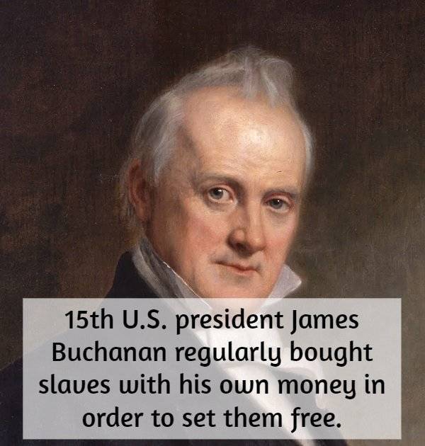 james buchanan - 15th U.S. president James Buchanan regularly bought slaves with his own money in order to set them free.