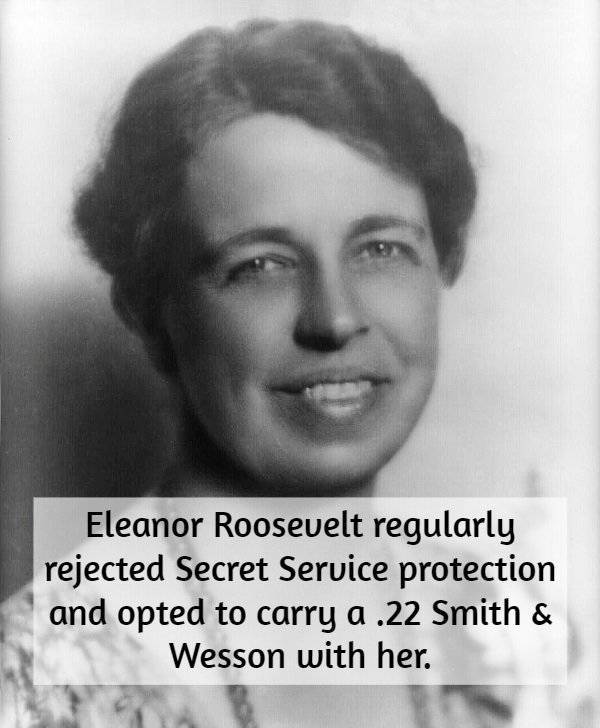 eleanor roosevelt - Eleanor Roosevelt regularly rejected Secret Service protection and opted to carry a .22 Smith & Wesson with her.