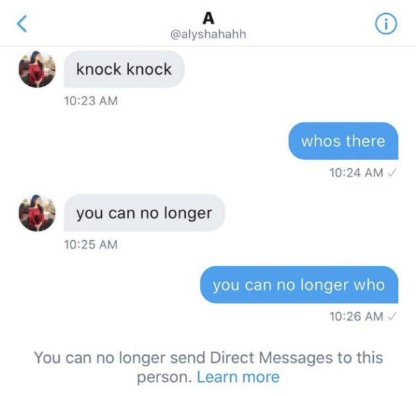 knock knock whos there you can no longer you can no longer who You can no longer send Direct Messages to this person. Learn more
