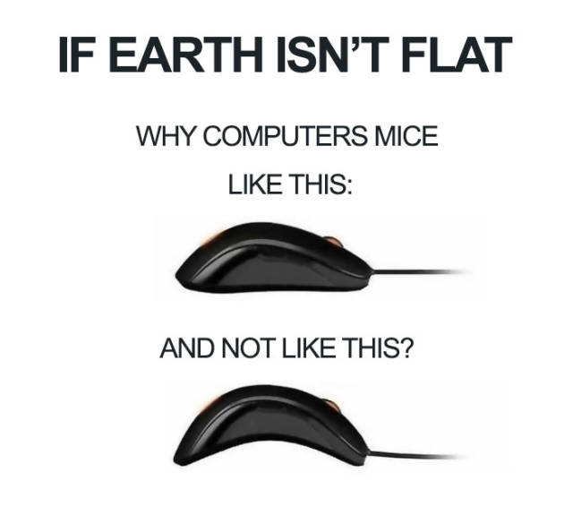 if the earth isn t flat - If Earth Isn'T Flat Why Computers Mice This And Not This?