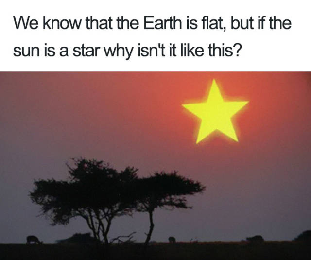flat earth memes - We know that the Earth is flat, but if the sun is a star why isn't it this?