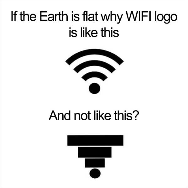 if the earth is flat memes - If the Earth is flat why Wifi logo is this And not this?