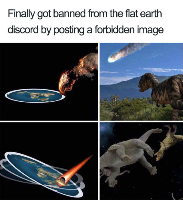 flat earth memes - Finally got banned from the flat earth discord by posting a forbidden image
