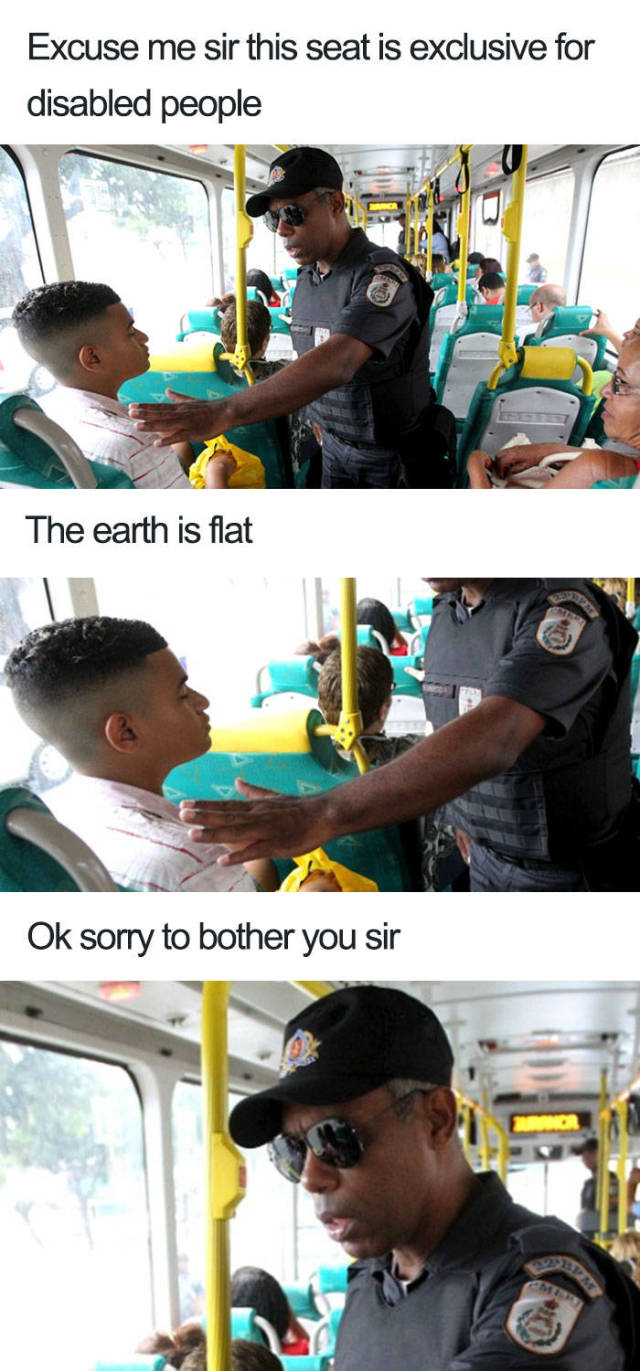 seat is for disabled meme - Excuse me sir this seat is exclusive for disabled people The earth is flat Ok sorry to bother you sir