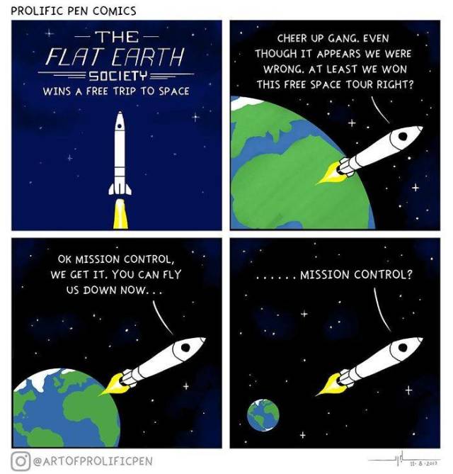 funny flat earth memes - Prolific Pen Comics The Flat Earth Cheer Up Gang. Even Though It Appears We Were Wrong. At Least We Won This Free Space Tour Right? Society Wins A Free Trip To Space U Ok Mission Control, We Get It. You Can Fly Us Down Now... ....