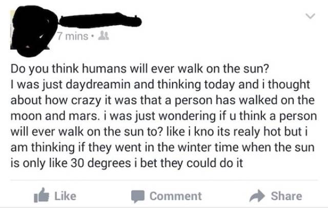 facebook fail 2017 - 7 mins. Do you think humans will ever walk on the sun? I was just daydreamin and thinking today and i thought about how crazy it was that a person has walked on the moon and mars. i was just wondering if u think a person will ever wal
