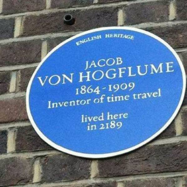 jacob von hogflume - English Heritags Jacob Von Hogflume 18641909 Inventor of time travel lived here in 2189