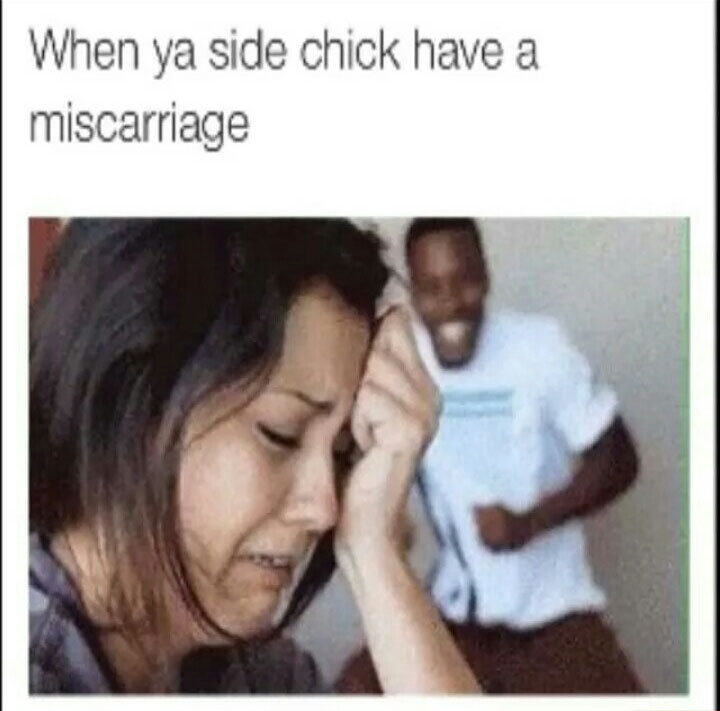 funny black tweets - When ya side chick have a miscarriage