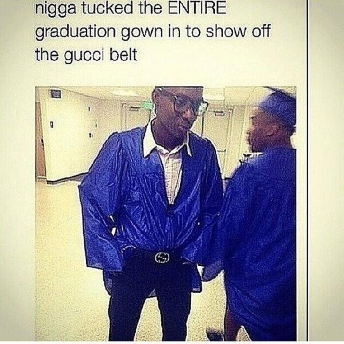gucci belt meme - nigga tucked the Entire graduation gown in to show off the gucci belt