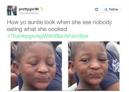 thanksgiving clapback memes - W prettygirl How yo auntie look when she see nobody eating what she cooked li Thanksgiving WithBlackFamilies