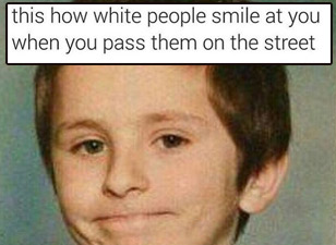 white people smile at black people - this how white people smile at you when you pass them on the street