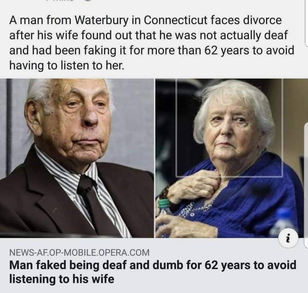 A man from Waterbury in Connecticut faces divorce after his wife found out that he was not actually deaf and had been faking it for more than 62 years to avoid having to listen to her. NewsAf.OpMobile.Opera.Com Man faked being deaf and dumb for 62 years t