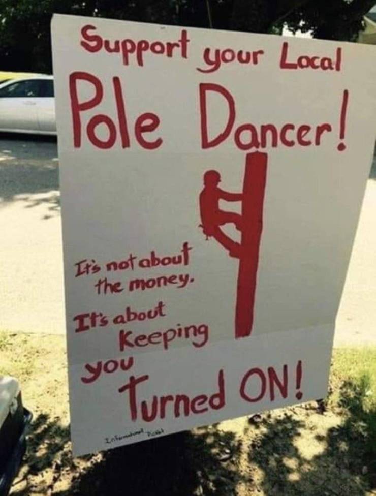 random pics - Humour - Support your Local Pole Dancer! It's not about the money. It's about Keeping you Turned On!
