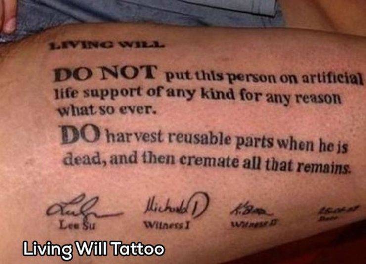 random dnr tattoo - Leving W Do Not put this person on artificial life support of any kind for any reason what so ever. Do harvest reusable parts when he is dead, and then cremate all that remains. Kom Lehen Michael Living Will Tattoo Lee Su Witness