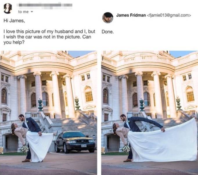 random James Fridman - to me James Fridman  Hi James, I love this picture of my husband and I, but Done. I wish the car was not in the picture. Can you help?
