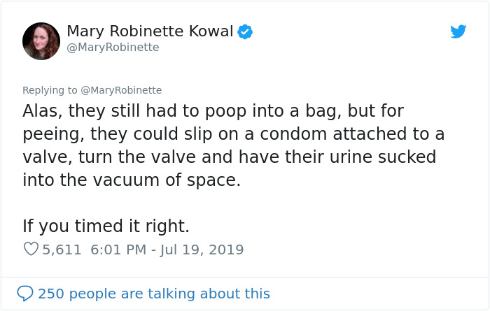 angle - Mary Robinette Kowal Robinette Alas, they still had to poop into a bag, but for peeing, they could slip on a condom attached to a valve, turn the valve and have their urine sucked into the vacuum of space. If you timed it right. 5,611