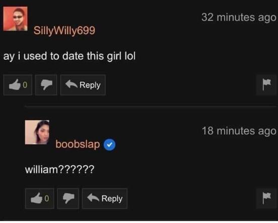 ay i used to date this girl - 32 minutes ago SillyWilly699 ay i used to date this girl lol 20 18 minutes ago boobslap william??????