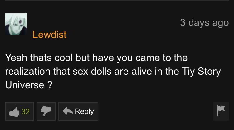3 days ago Lewdist Yeah thats cool but have you came to the realization that sex dolls are alive in the Tiy Story Universe ?