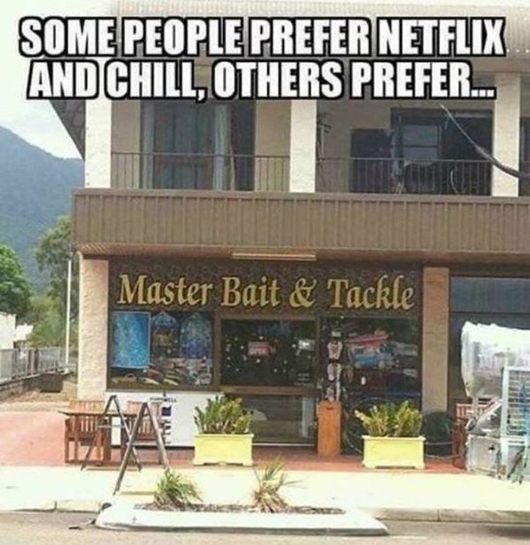 Netflix and chill - Some People Prefer Netflix And Chill, Others Prefer... Master Bait & Tackle