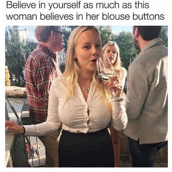 blouse meme - Believe in yourself as much as this woman believes in her blouse buttons