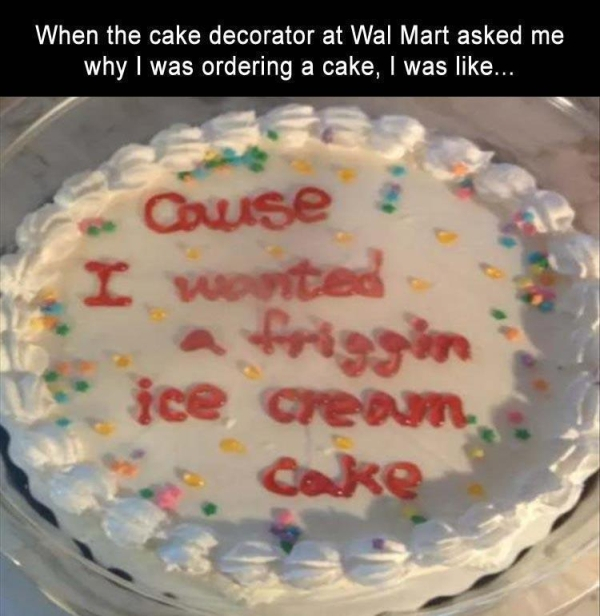 funny ice cream cake - When the cake decorator at Wal Mart asked me why I was ordering a cake, I was ... Cause I wanted ice cream Cake