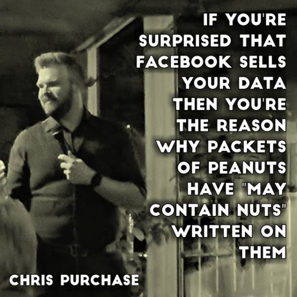 photo caption - If You'Re Surprised That Facebook Sells Your Data Then You'Re The Reason Why Packets Of Peanuts Have "May Contain Nuts" Written On Them Chris Purchase
