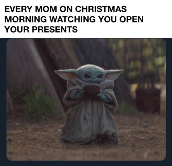 baby yoda tea meme - Every Mom On Christmas Morning Watching You Open Your Presents