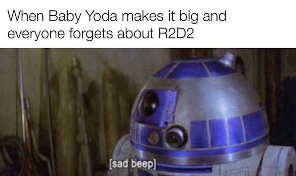sad beep - When Baby Yoda makes it big and everyone forgets about R2D2 sad beep