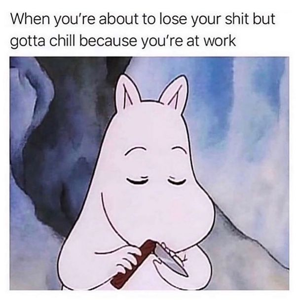 you re about to lose your shit but gotta chill because you re at work - When you're about to lose your shit but gotta chill because you're at work