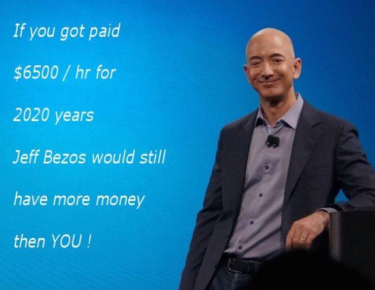 If you got paid $6500 hr for 2020 years Jeff Bezos would still have more money then You!