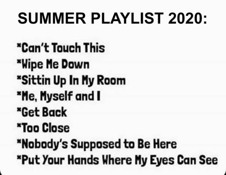 document - Summer Playlist 2020 Can't Touch This Wipe Me Down Sittin Up In My Room Me, Myself and I Get Back Too Close Nobody's Supposed to Be Here Put Your Hands Where My Eyes Can See