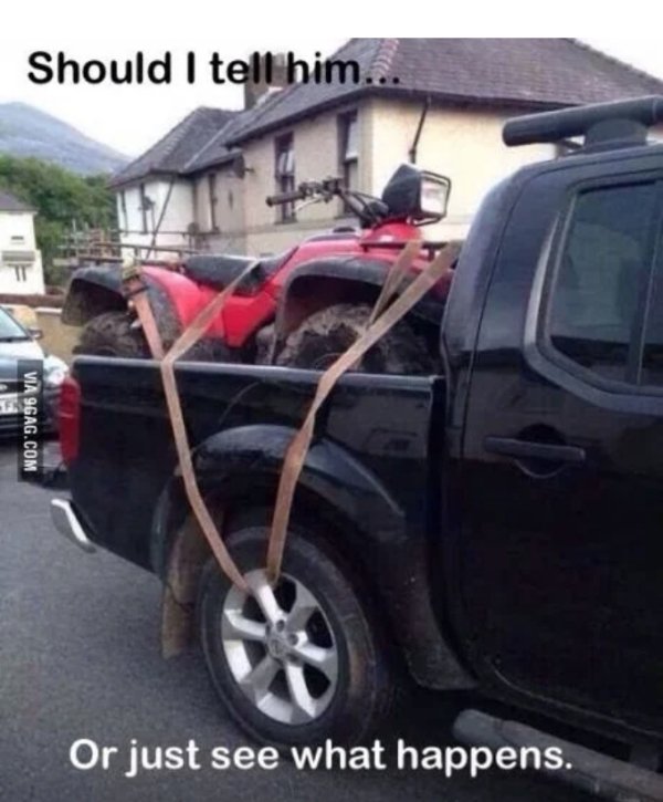 tie down strap fails - Should I tell him.. Via 9GAG.Com Or just see what happens.