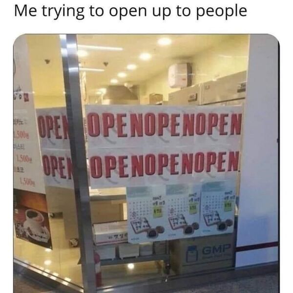 infested meme - Me trying to open up to people 5002 Open Openope Nopen Ope Openopenopen 15607 Gmp
