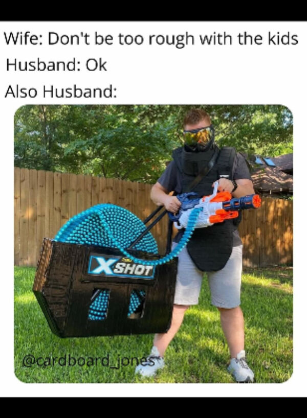 blursed nerf - Wife Don't be too rough with the kids Husband Ok Also Husband X Shot