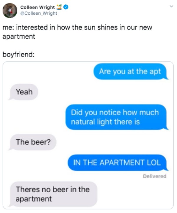 me interested in how the sun shines in our new apartment boyfriend Are you at the apt Yeah Did you notice how much natural light there is The beer? In The Apartment Lol Delivered Theres no beer in the apartment