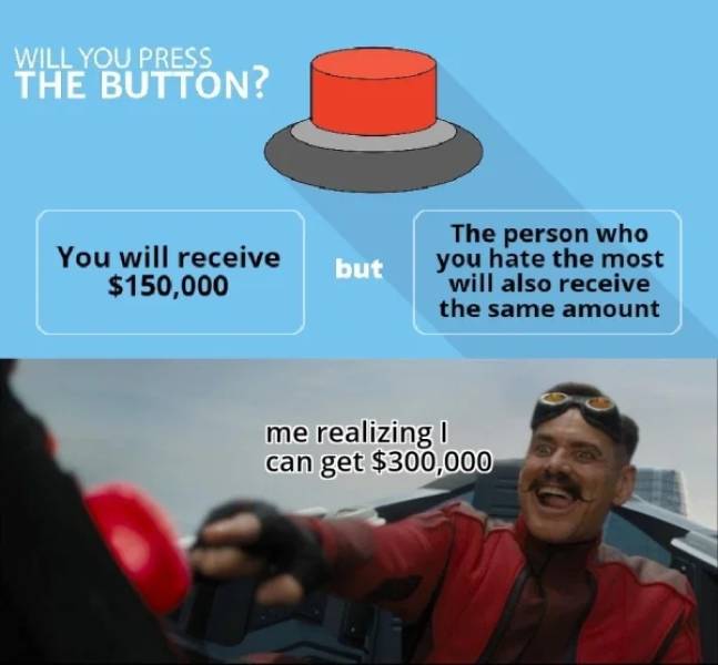 world's worst mathematician meme - Will You Press The Button? You will receive $150,000 but The person who you hate the most will also receive the same amount me realizing! can get $300,000